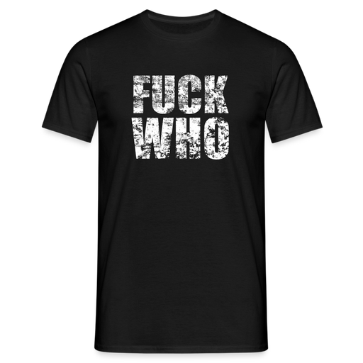Männer T-Shirt "FUCK WHO" - Schwarz